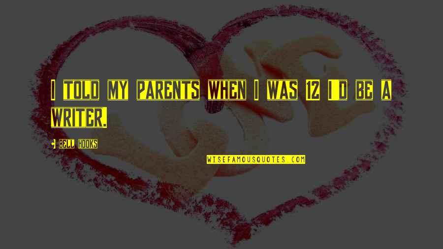 Salahsun Hekimoglu Quotes By Bell Hooks: I told my parents when I was 12