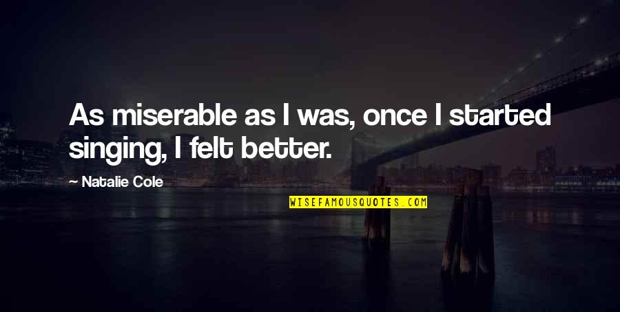 Salahuddin Al Ayyubi Quotes By Natalie Cole: As miserable as I was, once I started