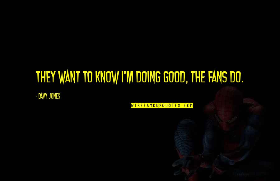 Salahuddin Ayubi Famous Quotes By Davy Jones: They want to know I'm doing good, the Salahuddin Ayubi Famous Quotes By Davy Jones: They want to know I'm doing good, the