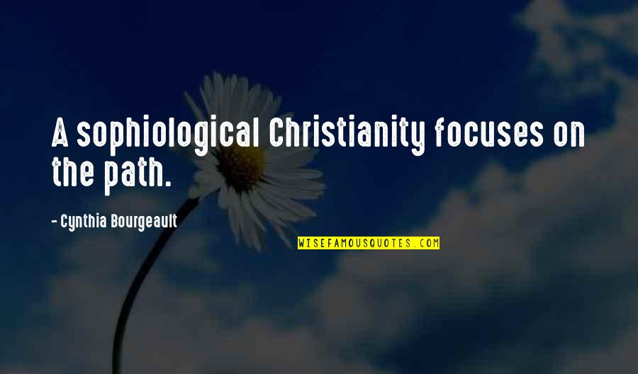 Salahuddin Famous Quotes By Cynthia Bourgeault: A sophiological Christianity focuses on the path.