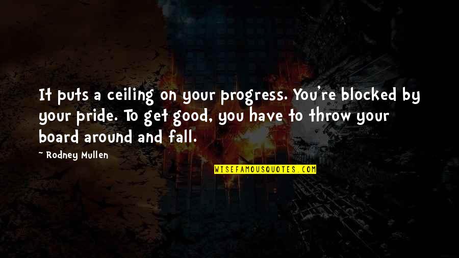 Salaise Quotes By Rodney Mullen: It puts a ceiling on your progress. You're