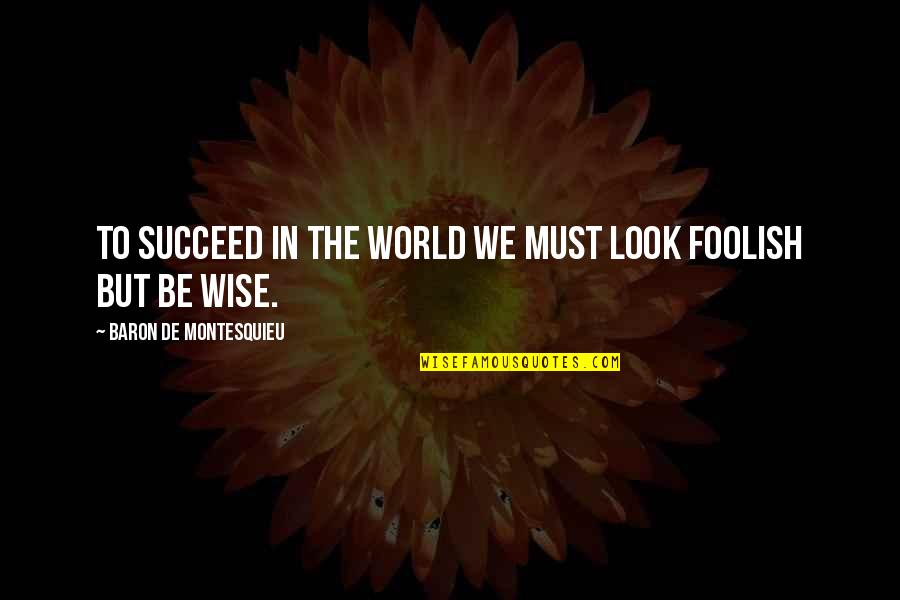 Salakham Quotes By Baron De Montesquieu: To succeed in the world we must look