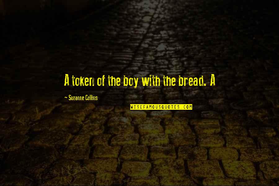 Salam Ahad Quotes By Suzanne Collins: A token of the boy with the bread. Salam Ahad Quotes By Suzanne Collins: A token of the boy with the bread.