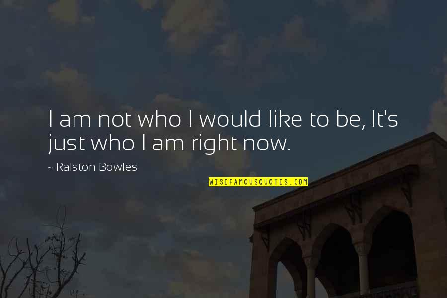 Salam Aidil Adha Quotes By Ralston Bowles: I am not who I would like to