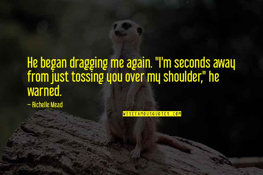 Salam Alaykum Quotes By Richelle Mead: He began dragging me again. "I'm seconds away