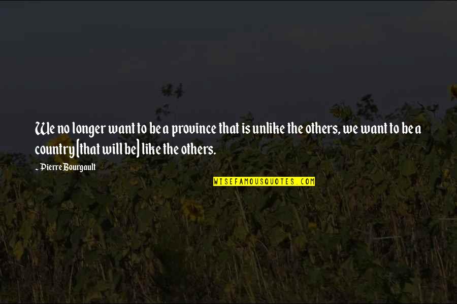 Salam Dua Quotes By Pierre Bourgault: We no longer want to be a province Salam Dua Quotes By Pierre Bourgault: We no longer want to be a province