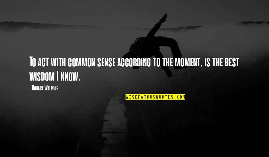 Salam Sabtu Quotes By Horace Walpole: To act with common sense according to the