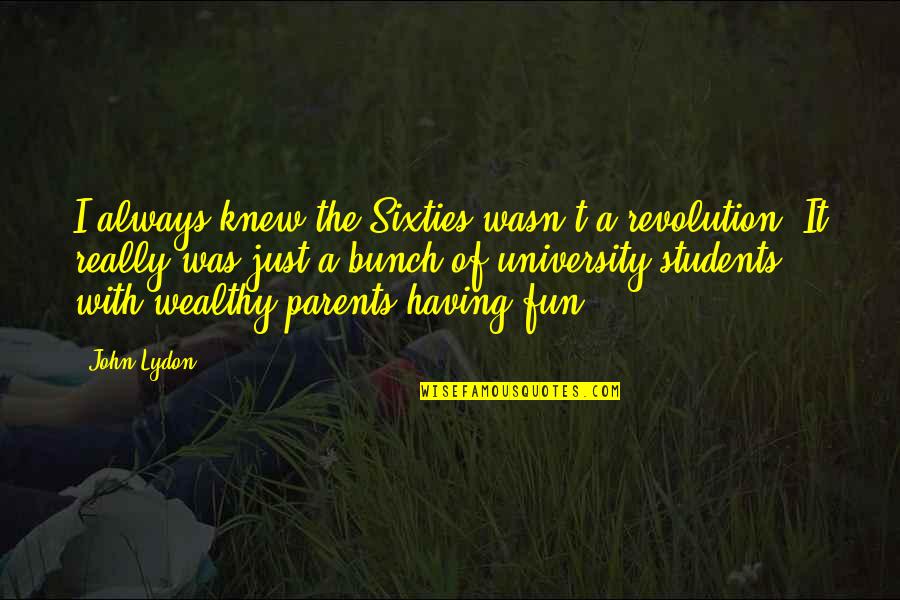 Salam Sabtu Quotes By John Lydon: I always knew the Sixties wasn't a revolution. Salam Sabtu Quotes By John Lydon: I always knew the Sixties wasn't a revolution.