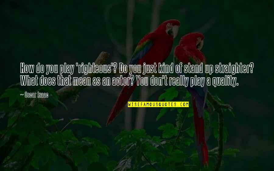 Salam Sabtu Quotes By Oscar Isaac: How do you play 'righteous'? Do you just Salam Sabtu Quotes By Oscar Isaac: How do you play 'righteous'? Do you just