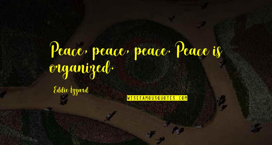 Salamakha Quotes By Eddie Izzard: Peace, peace, peace. Peace is organized. Salamakha Quotes By Eddie Izzard: Peace, peace, peace. Peace is organized.