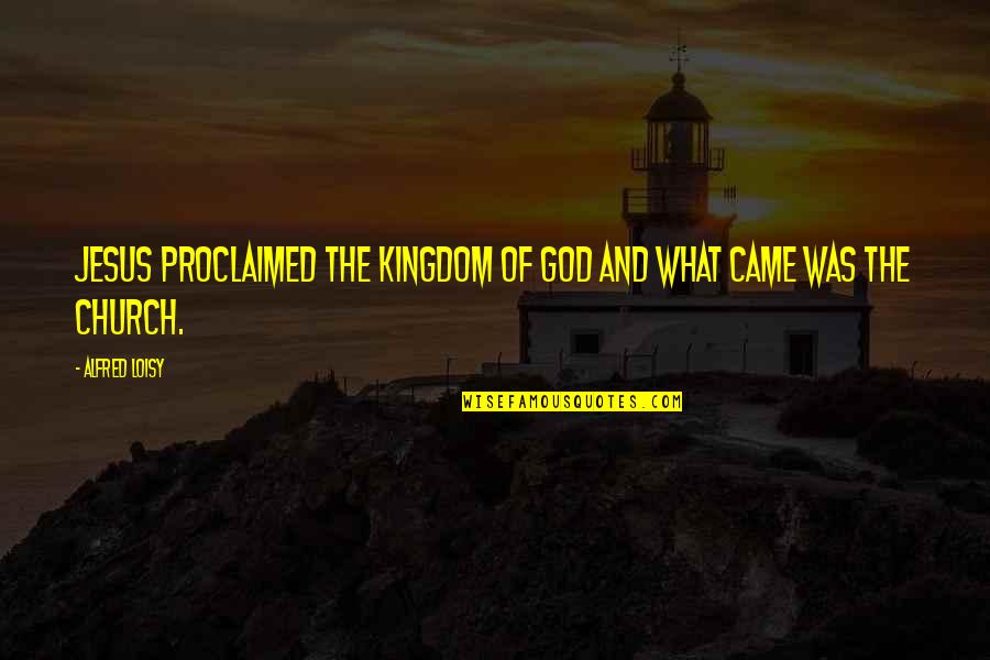Salamakis Quotes By Alfred Loisy: Jesus proclaimed the Kingdom of God and what