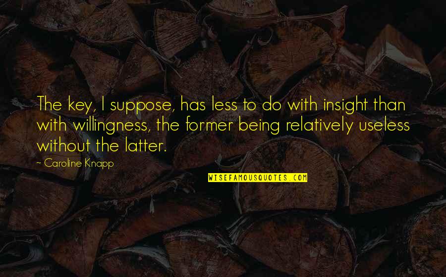 Salamakis Quotes By Caroline Knapp: The key, I suppose, has less to do Salamakis Quotes By Caroline Knapp: The key, I suppose, has less to do