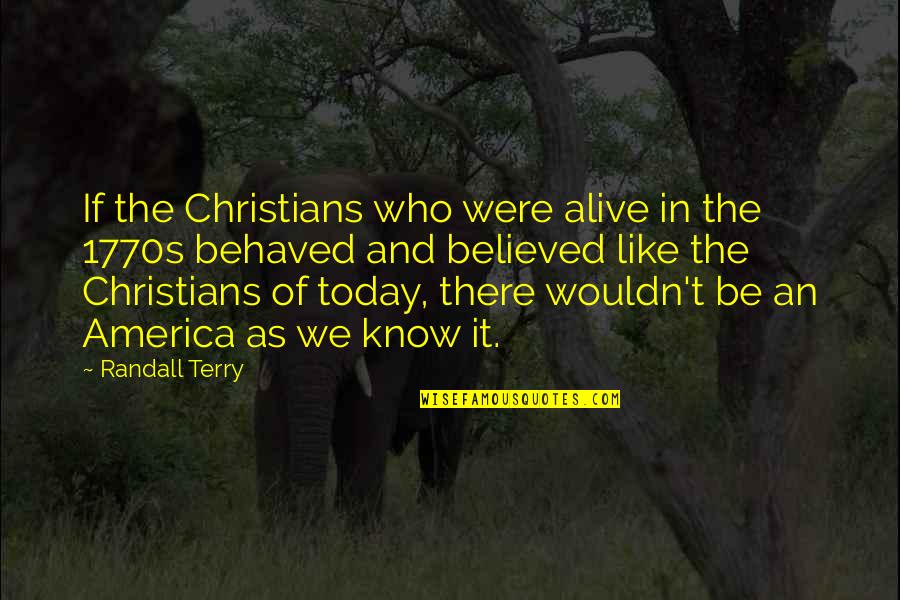 Salamakis Quotes By Randall Terry: If the Christians who were alive in the Salamakis Quotes By Randall Terry: If the Christians who were alive in the