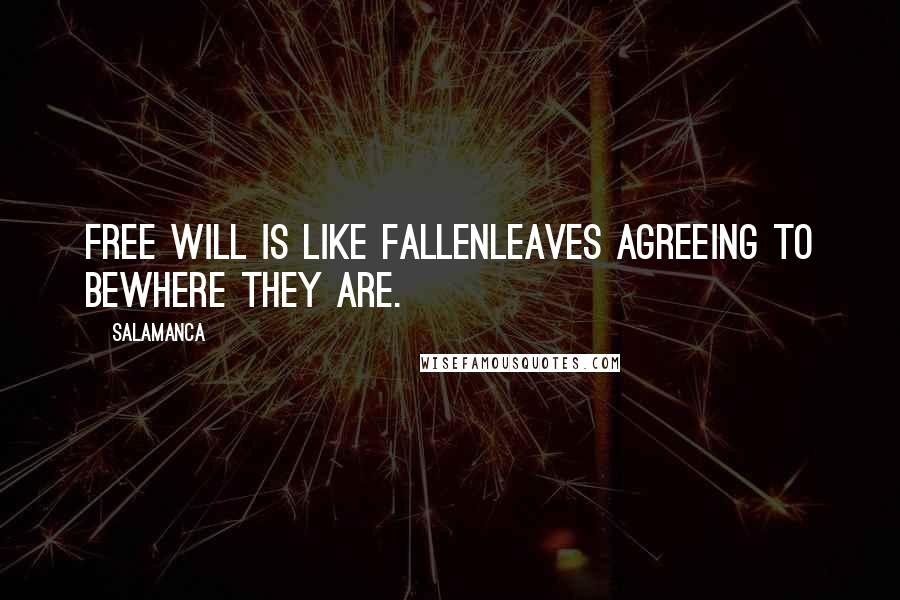 Salamanca quotes: Free will is like fallenleaves agreeing to bewhere they are.