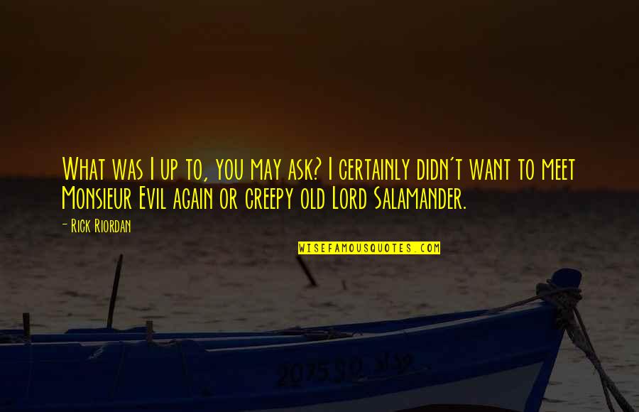 Salamander Quotes By Rick Riordan: What was I up to, you may ask? Salamander Quotes By Rick Riordan: What was I up to, you may ask?