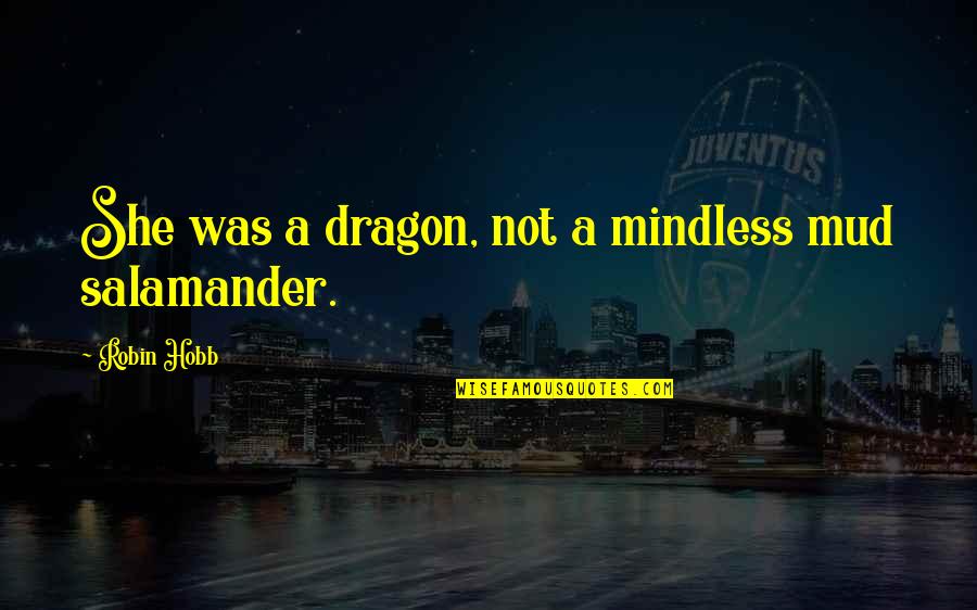 Salamander Quotes By Robin Hobb: She was a dragon, not a mindless mud