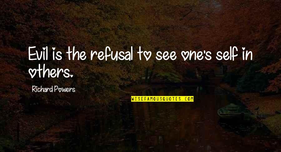 Salamandra Mexicana Quotes By Richard Powers: Evil is the refusal to see one's self