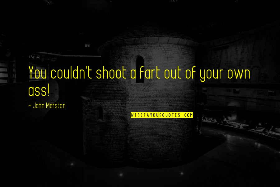 Salamandra Quotes By John Marston: You couldn't shoot a fart out of your Salamandra Quotes By John Marston: You couldn't shoot a fart out of your