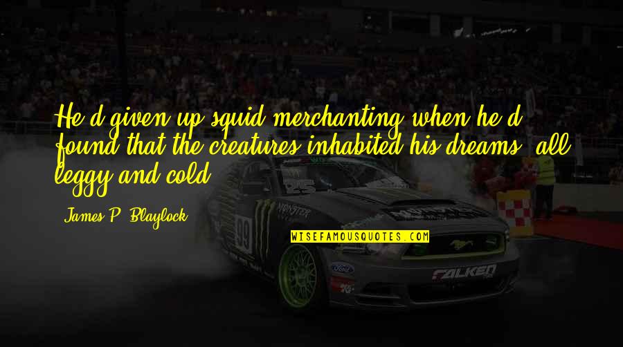 Salamat Ina Quotes By James P. Blaylock: He'd given up squid merchanting when he'd found