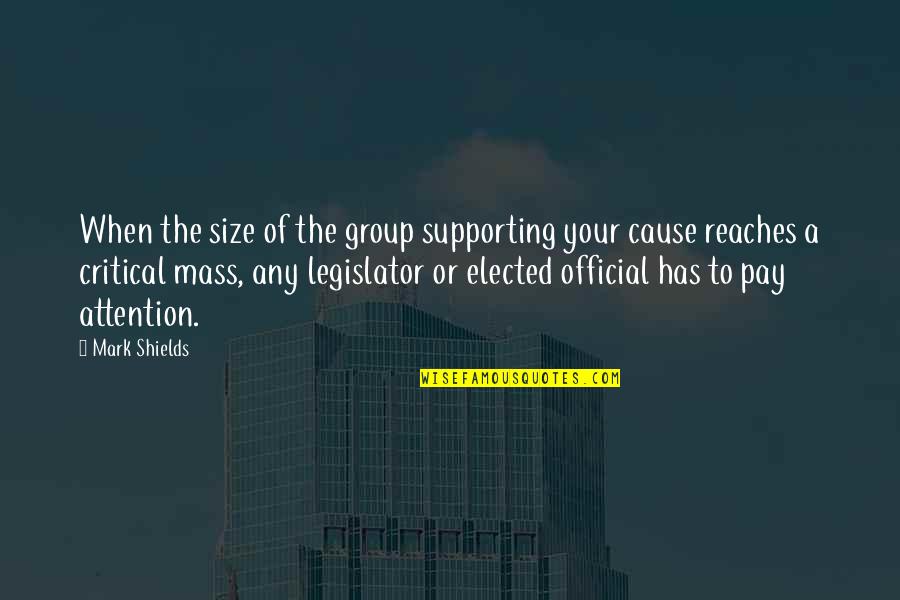 Salamat Mahal Quotes By Mark Shields: When the size of the group supporting your