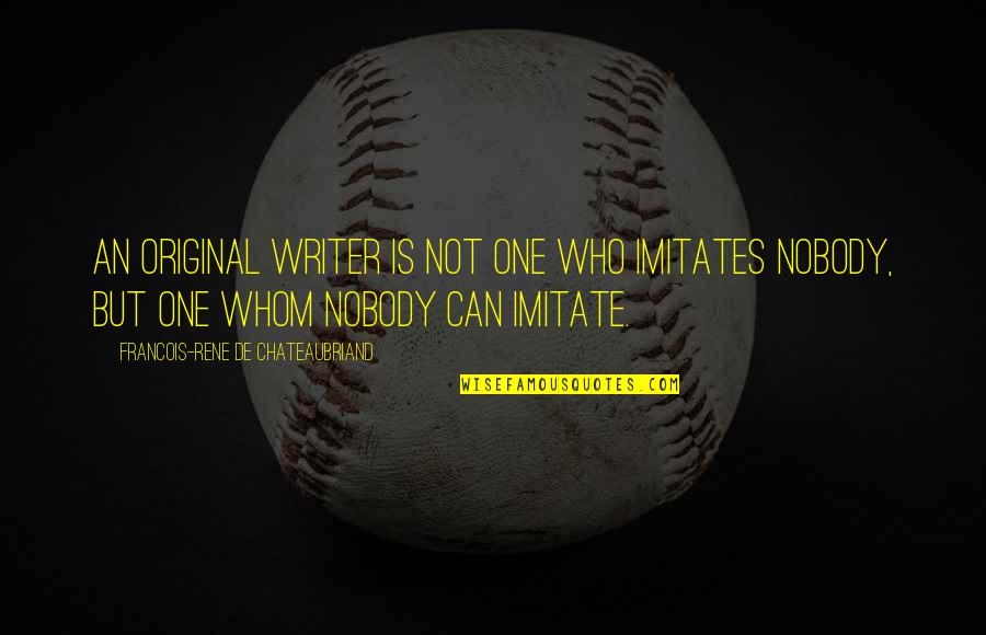 Salamat Panginoon Quotes By Francois-Rene De Chateaubriand: An original writer is not one who imitates