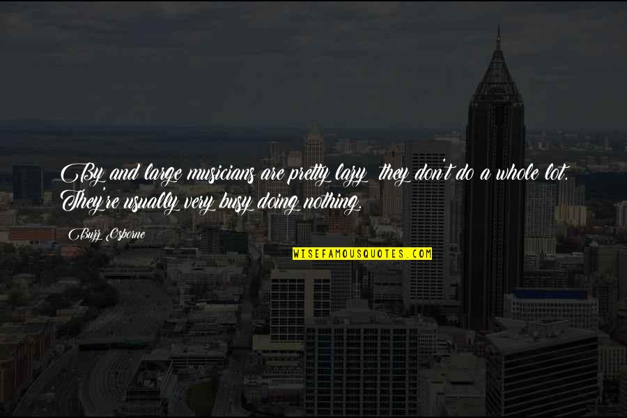 Salamat Sa Pagbati Quotes By Buzz Osborne: By and large musicians are pretty lazy; they Salamat Sa Pagbati Quotes By Buzz Osborne: By and large musicians are pretty lazy; they