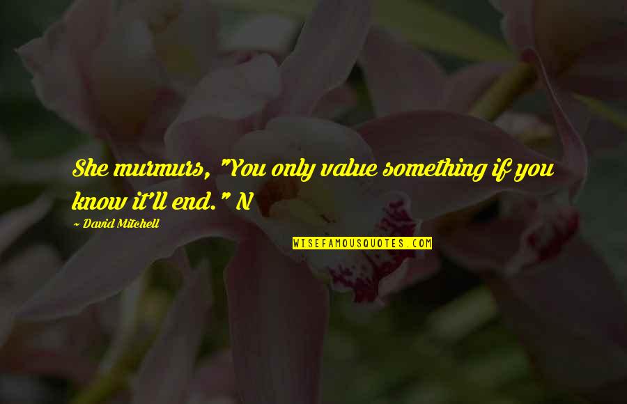 Salamat Sa Pagbati Quotes By David Mitchell: She murmurs, "You only value something if you Salamat Sa Pagbati Quotes By David Mitchell: She murmurs, "You only value something if you