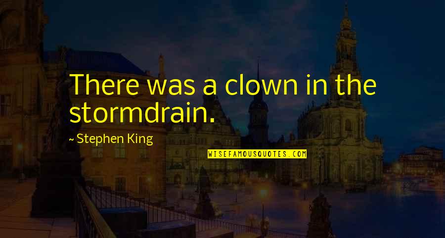 Salamaya Salama Quotes By Stephen King: There was a clown in the stormdrain. Salamaya Salama Quotes By Stephen King: There was a clown in the stormdrain.