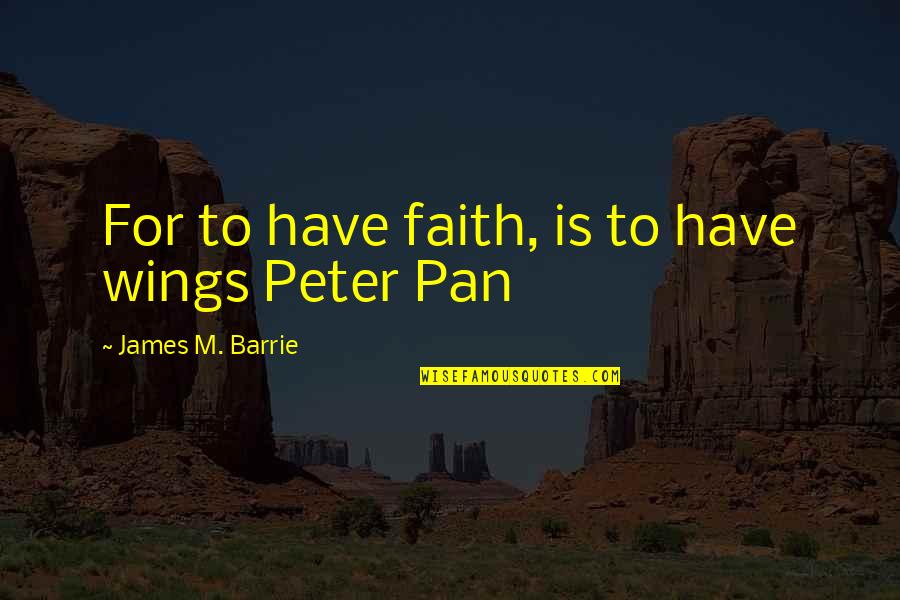 Salame Al Quotes By James M. Barrie: For to have faith, is to have wings Salame Al Quotes By James M. Barrie: For to have faith, is to have wings