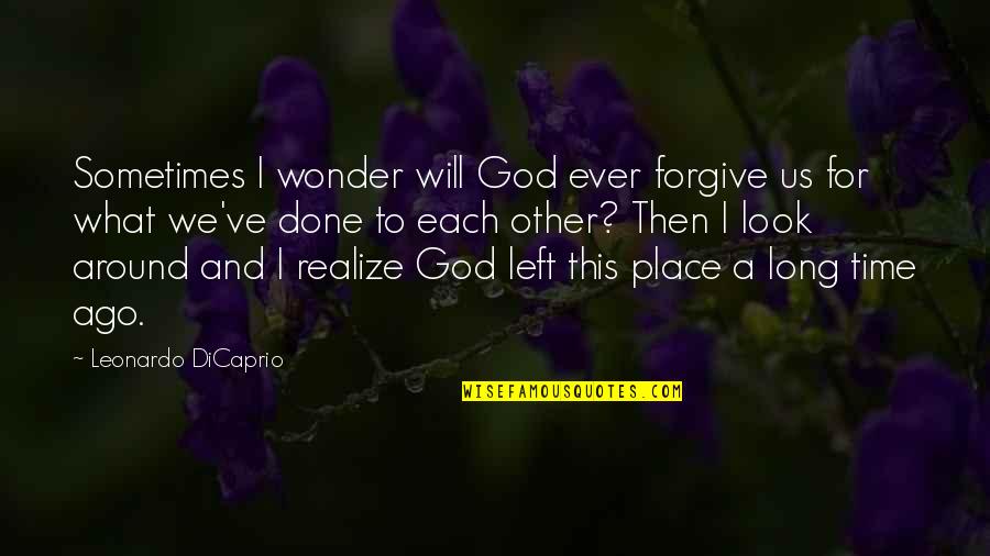 Salame Al Quotes By Leonardo DiCaprio: Sometimes I wonder will God ever forgive us