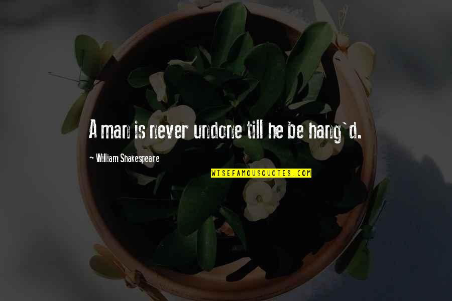 Salame Al Quotes By William Shakespeare: A man is never undone till he be Salame Al Quotes By William Shakespeare: A man is never undone till he be