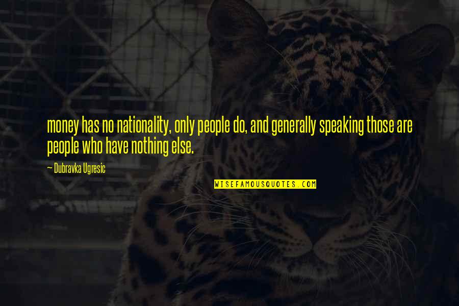 Salami Calories Quotes By Dubravka Ugresic: money has no nationality, only people do, and Salami Calories Quotes By Dubravka Ugresic: money has no nationality, only people do, and