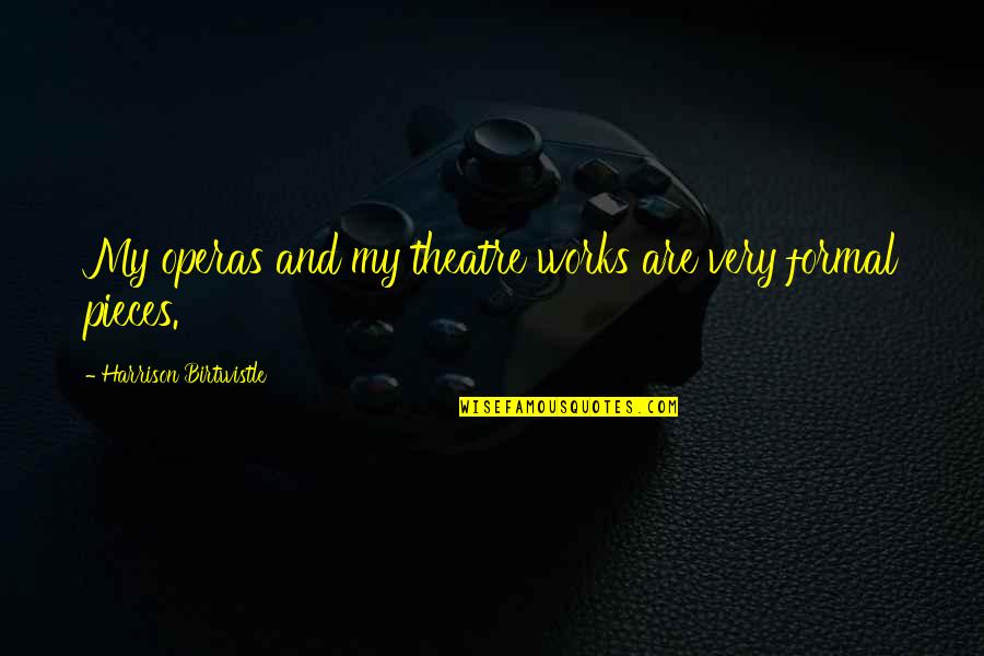 Salamida Spiedie Quotes By Harrison Birtwistle: My operas and my theatre works are very