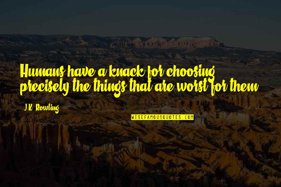 Salamida State Quotes By J.K. Rowling: Humans have a knack for choosing precisely the