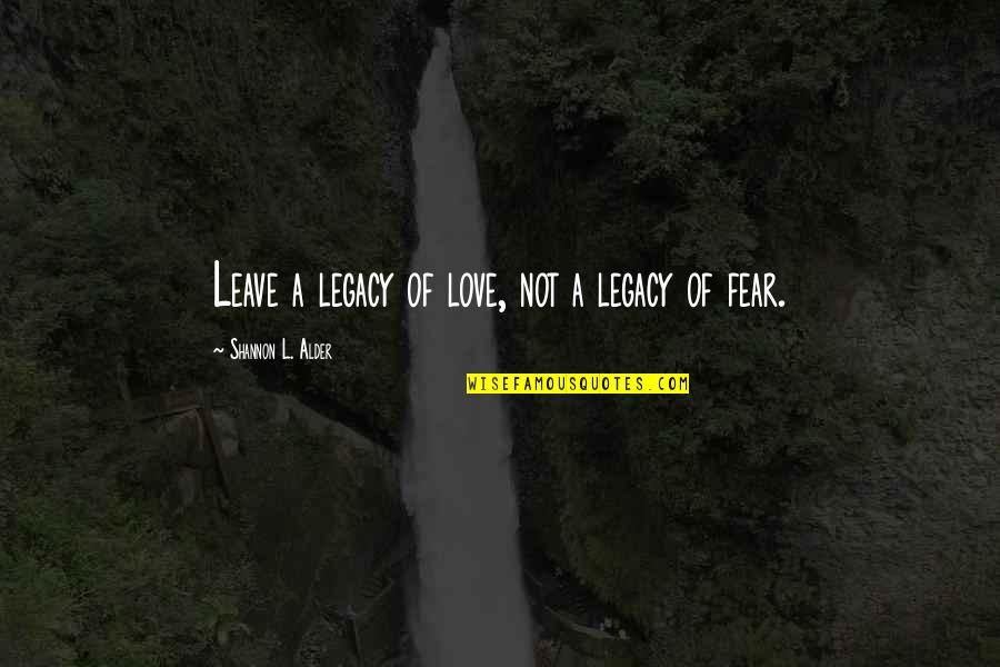 Salamishah Tillet Quotes By Shannon L. Alder: Leave a legacy of love, not a legacy