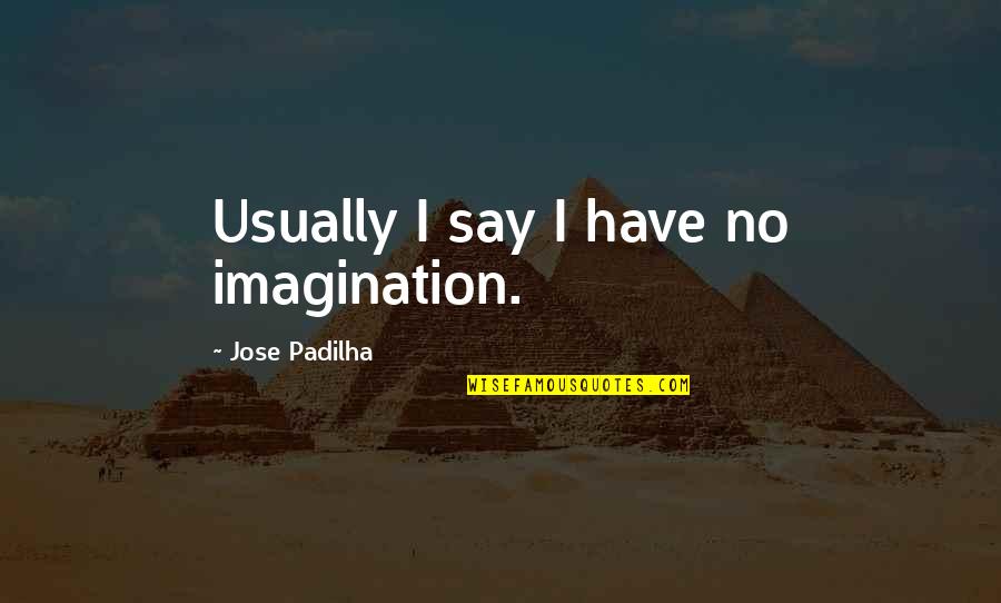 Salammbo Battle Quotes By Jose Padilha: Usually I say I have no imagination.