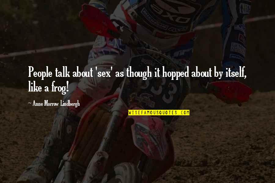 Salammbo Easton Quotes By Anne Morrow Lindbergh: People talk about 'sex' as though it hopped Salammbo Easton Quotes By Anne Morrow Lindbergh: People talk about 'sex' as though it hopped