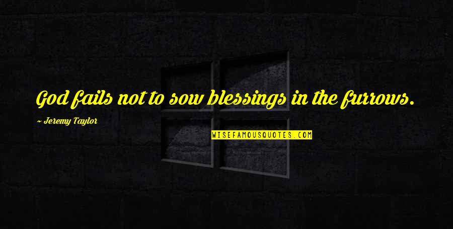 Salamones North Quotes By Jeremy Taylor: God fails not to sow blessings in the