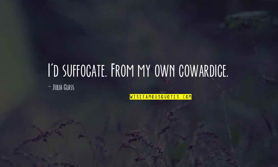 Salams Quotes By Julia Glass: I'd suffocate. From my own cowardice. Salams Quotes By Julia Glass: I'd suffocate. From my own cowardice.