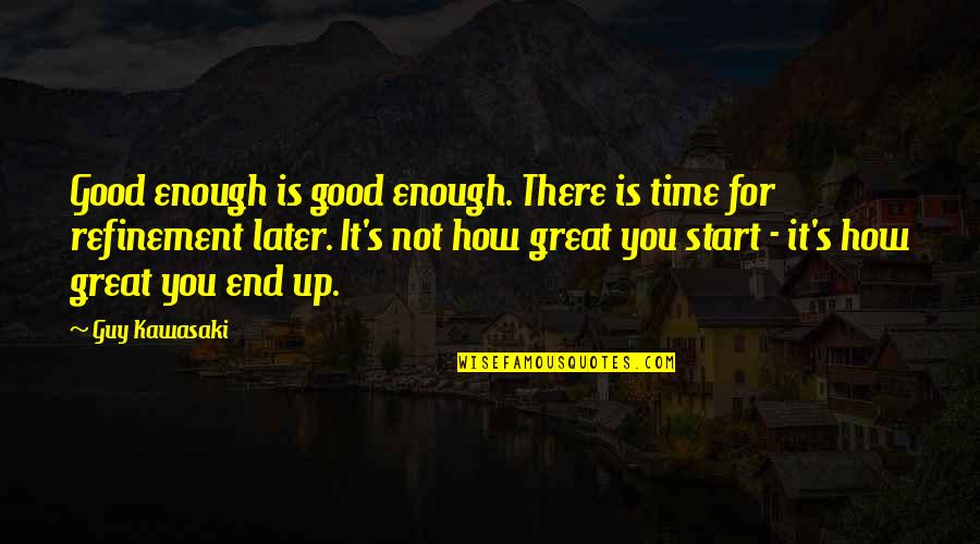 Salamunovich Er Quotes By Guy Kawasaki: Good enough is good enough. There is time