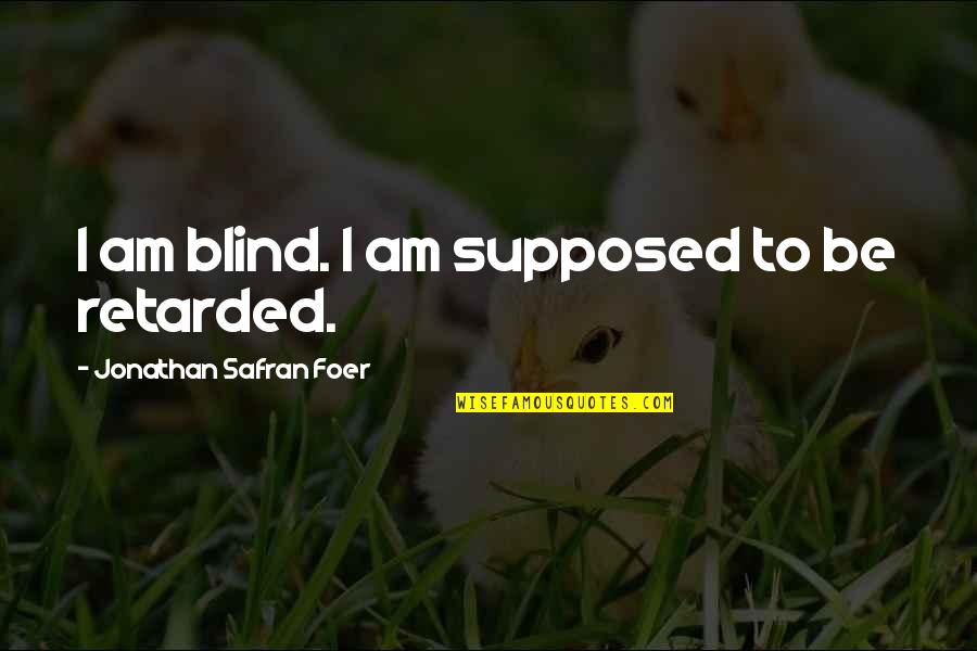 Salamunovich Er Quotes By Jonathan Safran Foer: I am blind. I am supposed to be