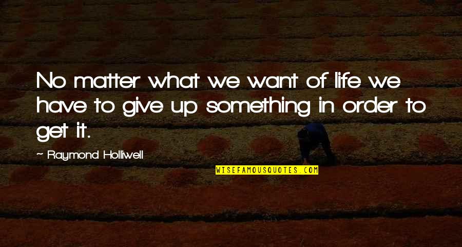 Salander Quotes By Raymond Holliwell: No matter what we want of life we