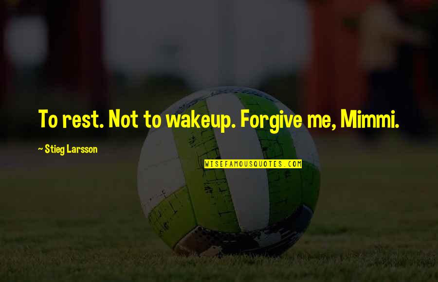 Salander Quotes By Stieg Larsson: To rest. Not to wakeup. Forgive me, Mimmi.
