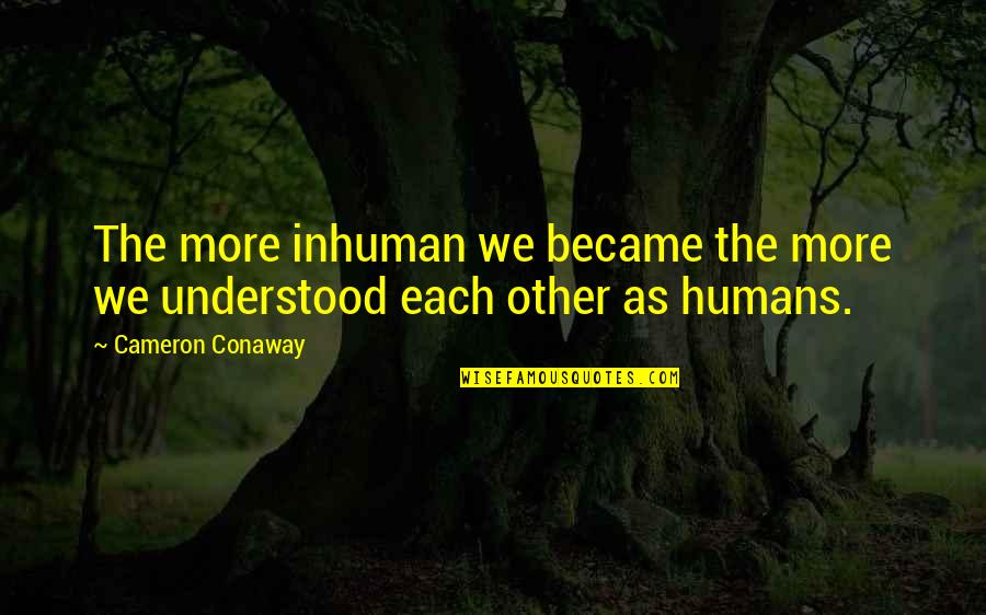 Salandra Angora Quotes By Cameron Conaway: The more inhuman we became the more we