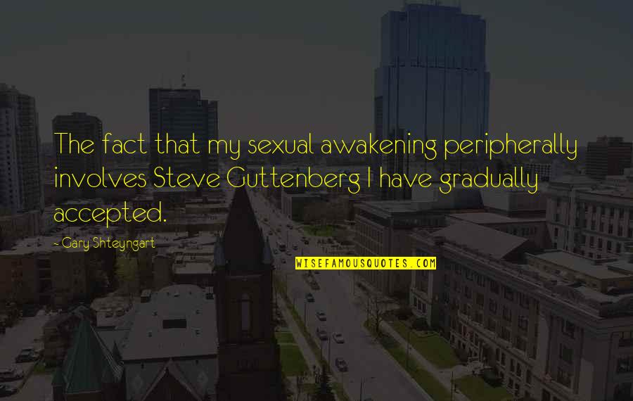 Salansky Angus Quotes By Gary Shteyngart: The fact that my sexual awakening peripherally involves Salansky Angus Quotes By Gary Shteyngart: The fact that my sexual awakening peripherally involves