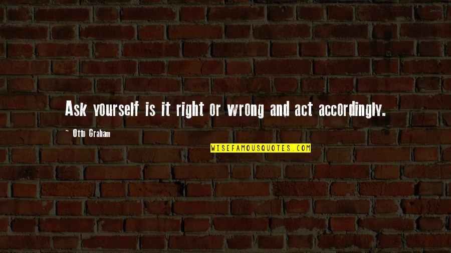 Salapataras Quotes By Otto Graham: Ask yourself is it right or wrong and Salapataras Quotes By Otto Graham: Ask yourself is it right or wrong and