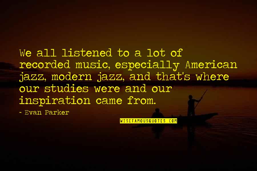 Salarial Quotes By Evan Parker: We all listened to a lot of recorded Salarial Quotes By Evan Parker: We all listened to a lot of recorded