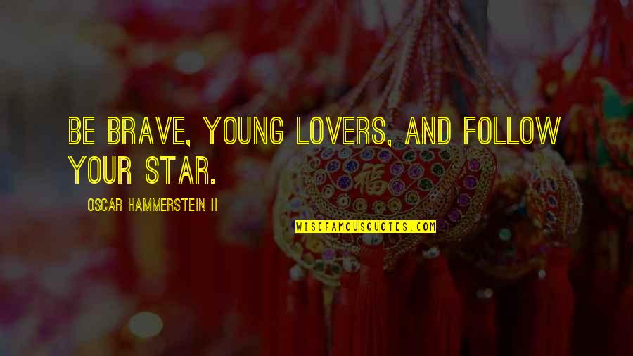 Salarino And Solanio Quotes By Oscar Hammerstein II: Be brave, young lovers, and follow your star.
