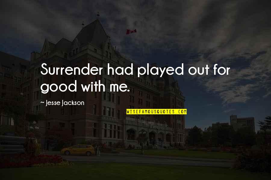 Salaris Kamerlid Quotes By Jesse Jackson: Surrender had played out for good with me. Salaris Kamerlid Quotes By Jesse Jackson: Surrender had played out for good with me.