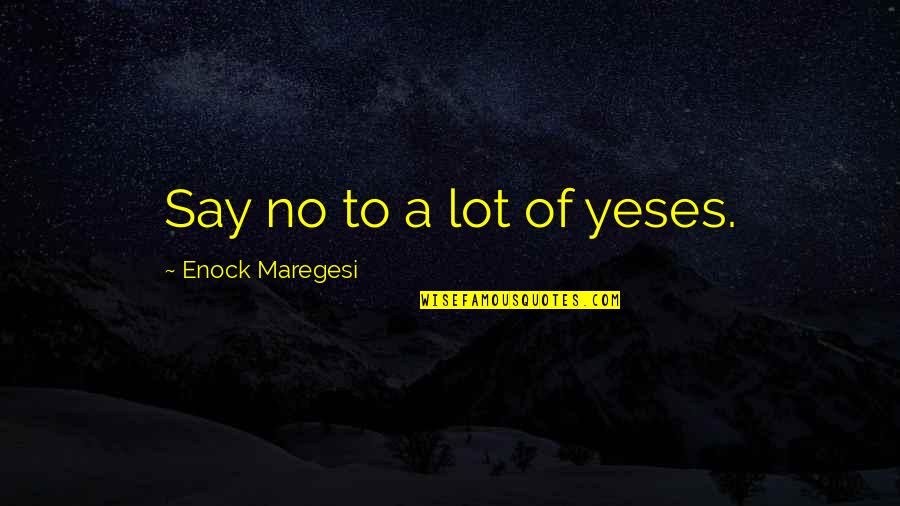 Salaris Onderwijs Quotes By Enock Maregesi: Say no to a lot of yeses.